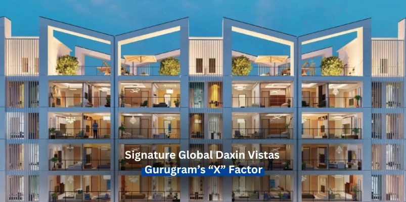Signature Global Daxin Vistas – Gurugram’s “X” Factor
