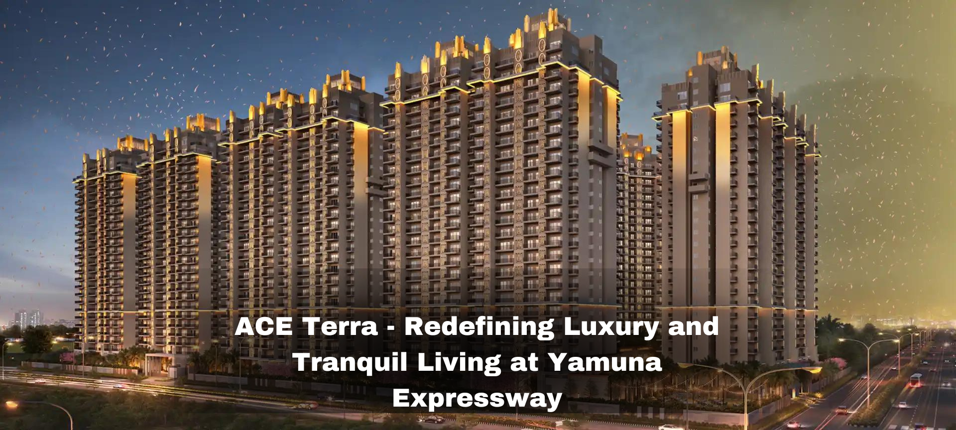 ACE Terra - Redefining Luxury and Tranquil Living at Yamuna Expressway