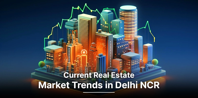 Current Real Estate Market Trends in Delhi NCR