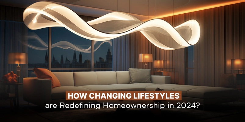 How Changing Lifestyles are Redefining Homeownership in 2024?