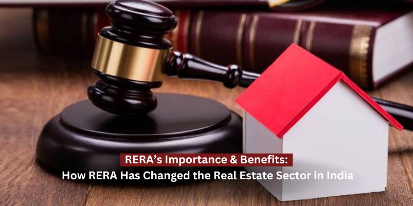 RERA’s Importance & Benefits: How RERA Has Changed the Real Estate Sector in India