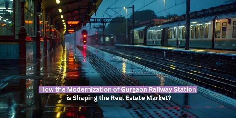 How the Modernization of Gurgaon Railway Station is Shaping the Real Estate Market?