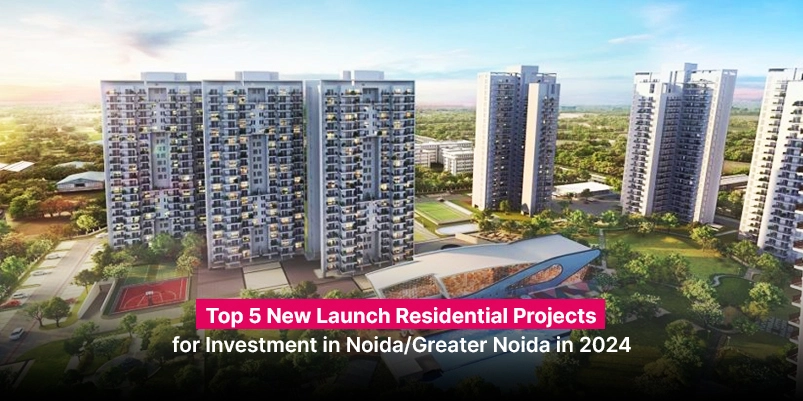 Top 5 New Launch Residential Projects for Investment in Noida/Greater Noida in 2024
