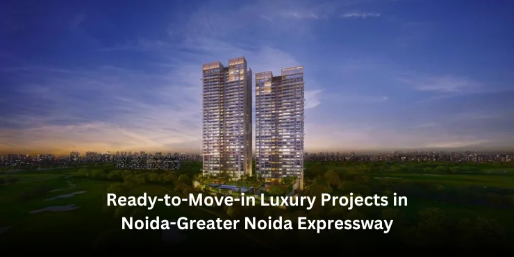 Exploring Ready-to-Move-in Luxury Projects in Noida-Greater Noida Expressway