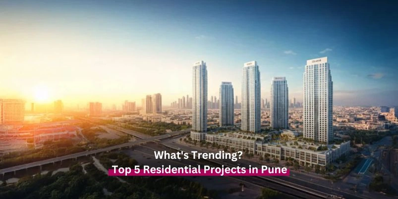 What's Trending? Top 5 Residential Projects in Pune