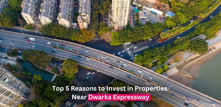 Top 5 Reasons to Invest in Properties Near Dwarka Expressway