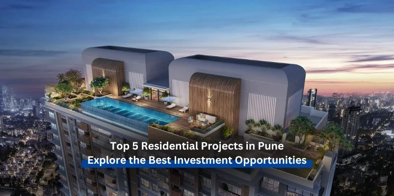 Top 5 Residential Projects in Pune: Explore the Best Investment Opportunities