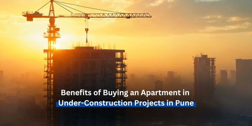 Benefits of Buying an Apartment in Under-Construction Projects in Pune